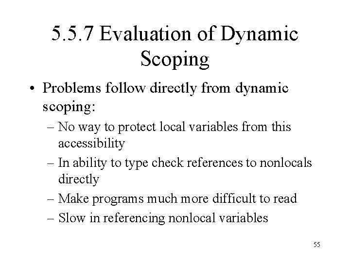 5. 5. 7 Evaluation of Dynamic Scoping • Problems follow directly from dynamic scoping: