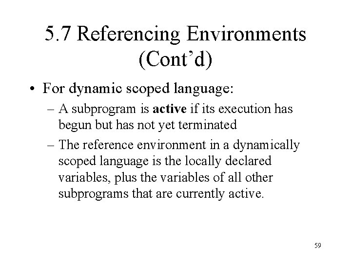 5. 7 Referencing Environments (Cont’d) • For dynamic scoped language: – A subprogram is
