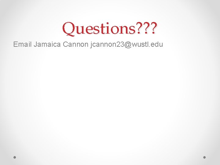 Questions? ? ? Email Jamaica Cannon jcannon 23@wustl. edu 