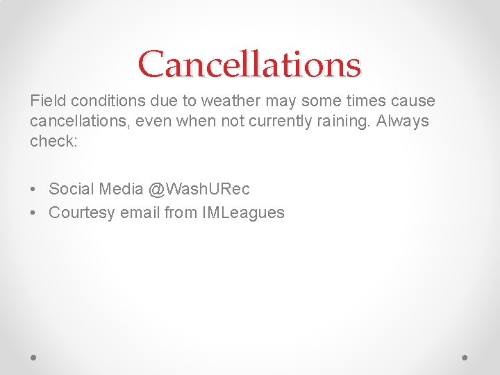 Cancellations Field conditions due to weather may some times cause cancellations, even when not