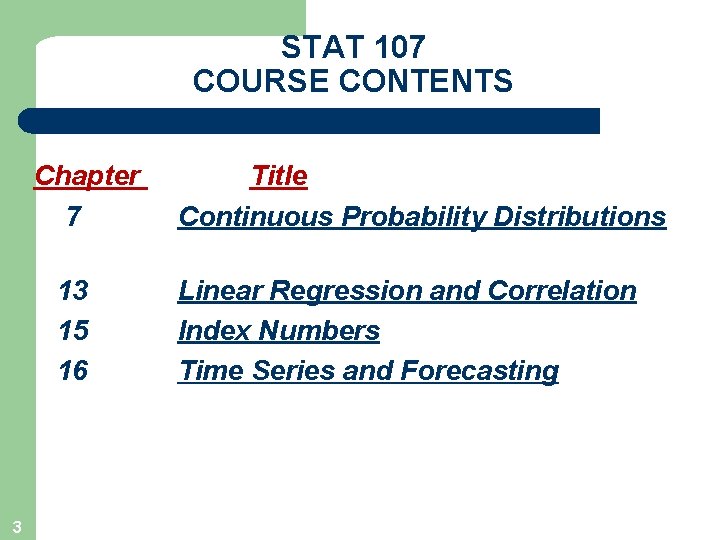 STAT 107 COURSE CONTENTS Chapter 7 13 15 16 3 Title Continuous Probability Distributions