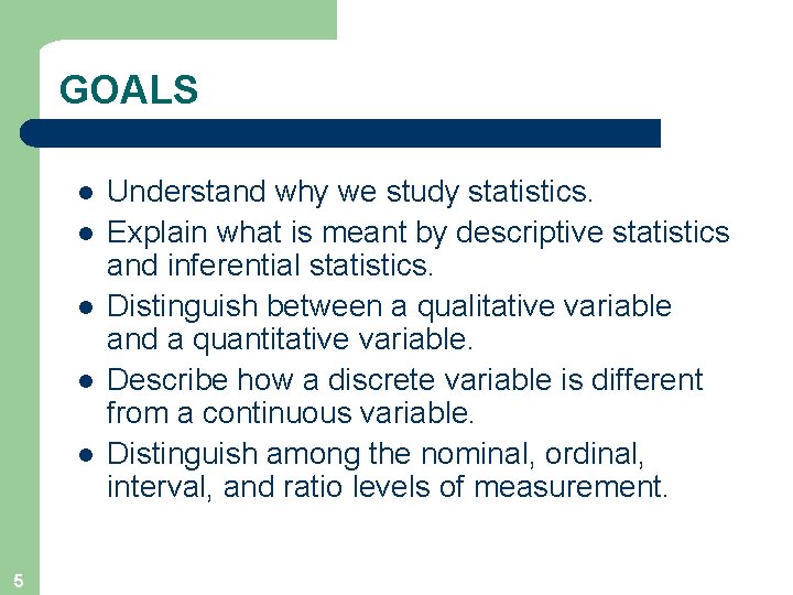 GOALS l l l 5 Understand why we study statistics. Explain what is meant