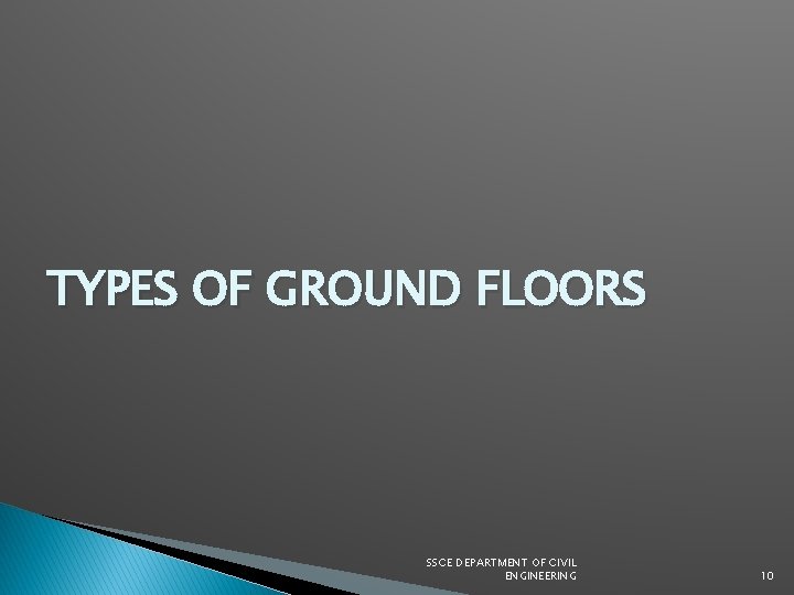 TYPES OF GROUND FLOORS SSCE DEPARTMENT OF CIVIL ENGINEERING 10 