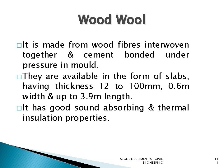 Wood Wool � It is made from wood fibres interwoven together & cement bonded
