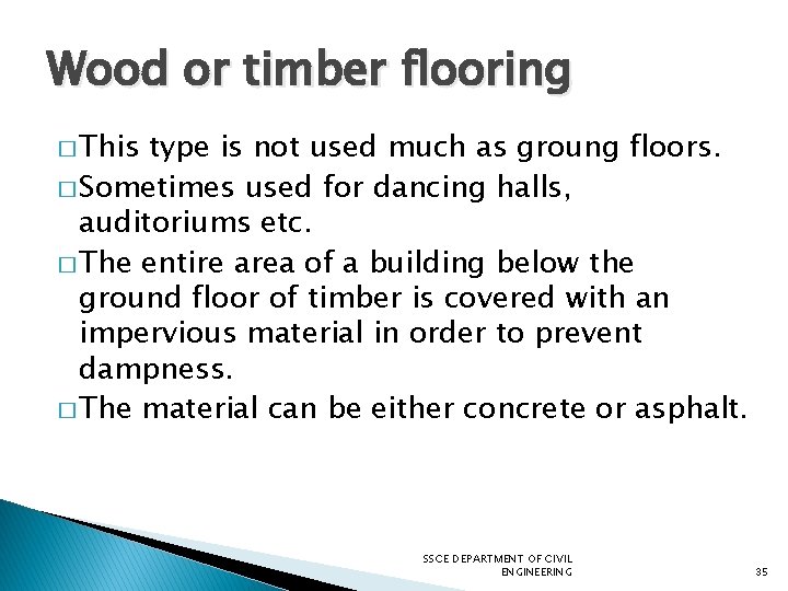 Wood or timber flooring � This type is not used much as groung floors.