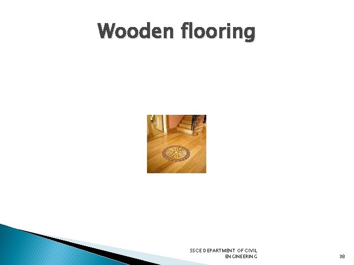 Wooden flooring SSCE DEPARTMENT OF CIVIL ENGINEERING 38 