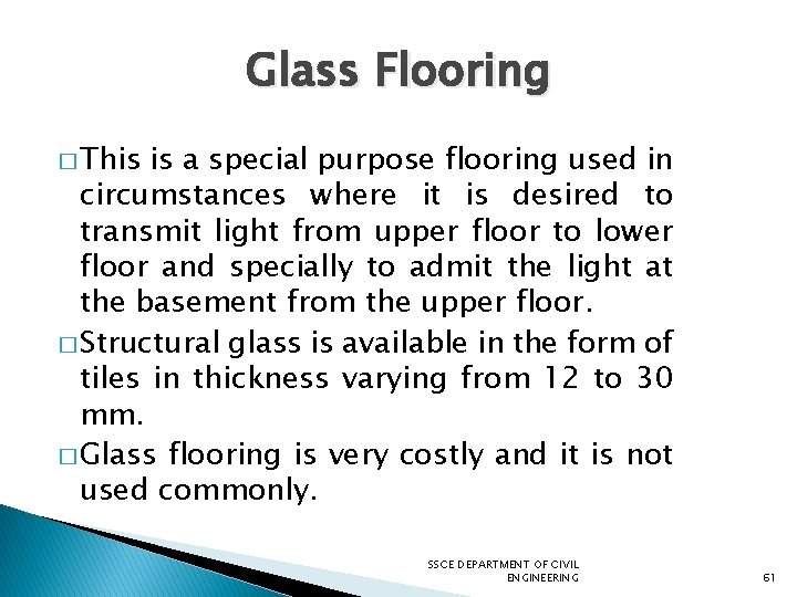 Glass Flooring � This is a special purpose flooring used in circumstances where it