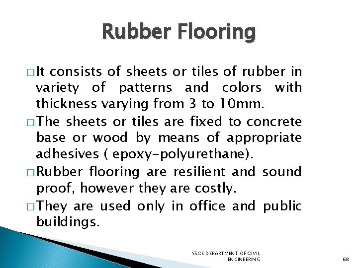 Rubber Flooring � It consists of sheets or tiles of rubber in variety of