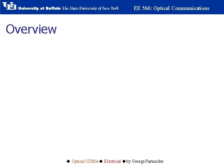 EE 566: Optical Communications Overview Optical CDMA Electrical by George Partasides 