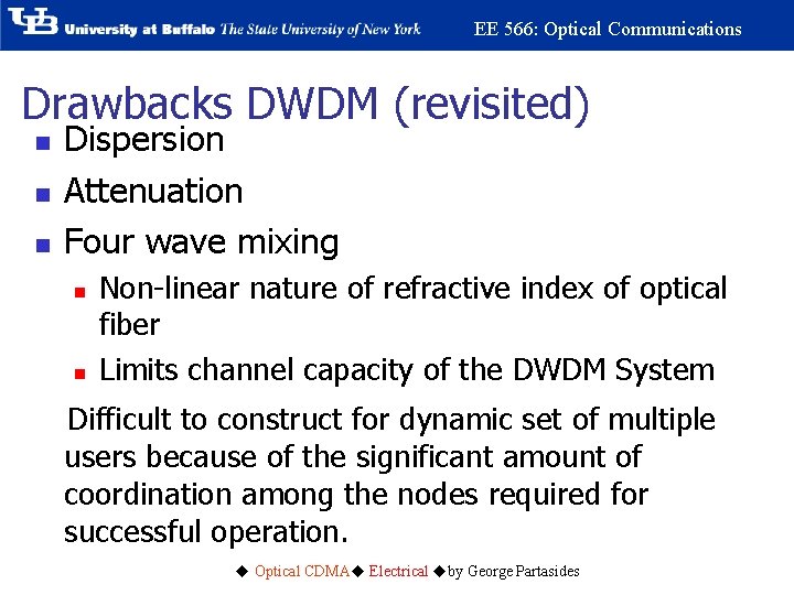 EE 566: Optical Communications Drawbacks DWDM (revisited) n n n Dispersion Attenuation Four wave