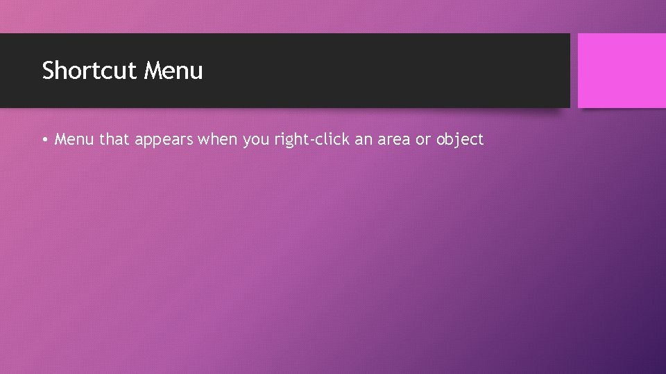 Shortcut Menu • Menu that appears when you right-click an area or object 