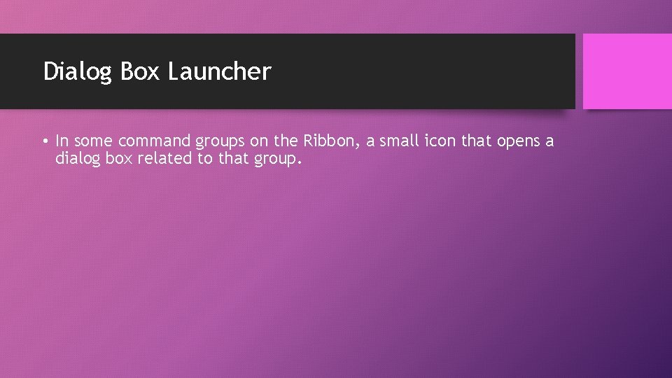 Dialog Box Launcher • In some command groups on the Ribbon, a small icon