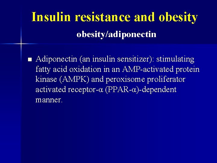 Insulin resistance and obesity/adiponectin n Adiponectin (an insulin sensitizer): stimulating fatty acid oxidation in