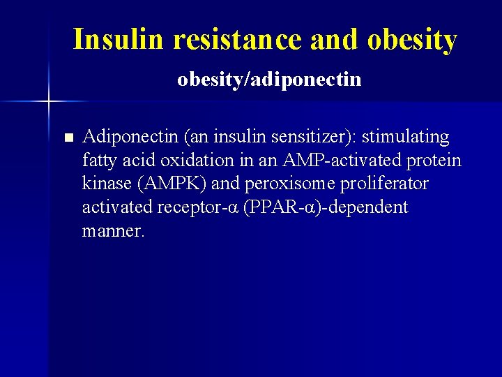 Insulin resistance and obesity/adiponectin n Adiponectin (an insulin sensitizer): stimulating fatty acid oxidation in