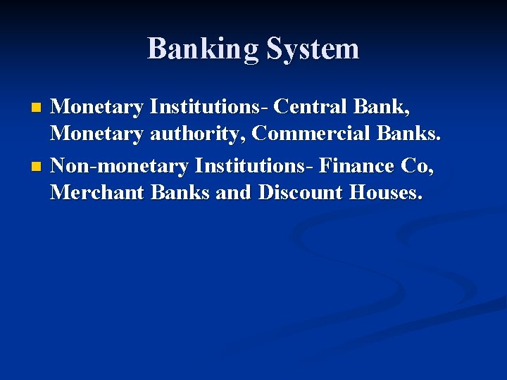 Banking System Monetary Institutions- Central Bank, Monetary authority, Commercial Banks. n Non-monetary Institutions- Finance