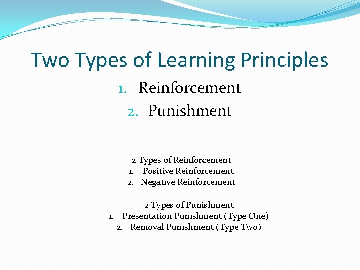 Two Types of Learning Principles 1. Reinforcement 2. Punishment 2 Types of Reinforcement 1.