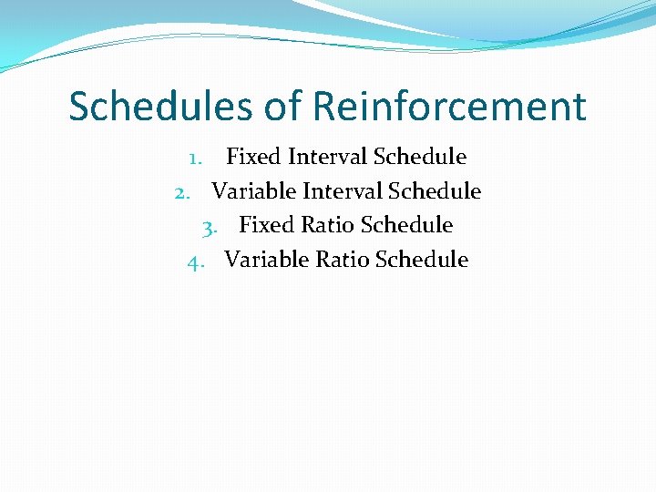 Schedules of Reinforcement 1. Fixed Interval Schedule 2. Variable Interval Schedule 3. Fixed Ratio
