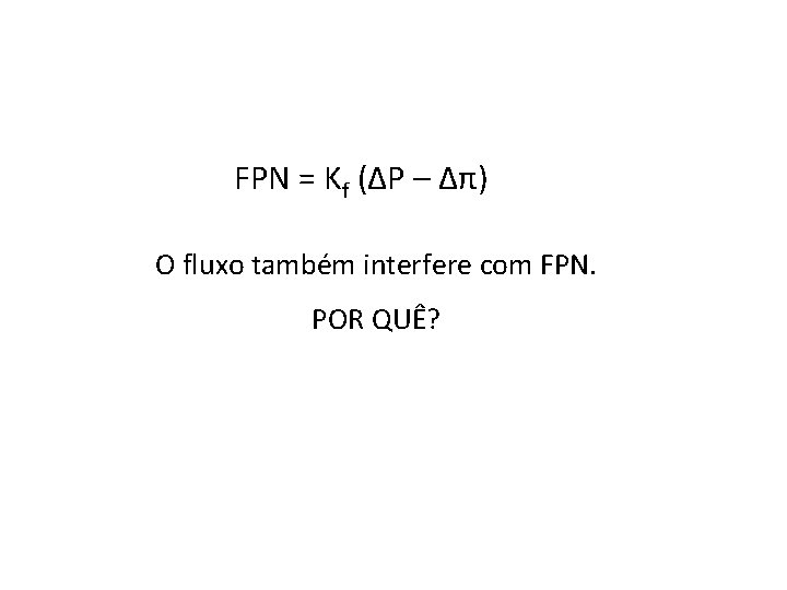 FPN = Kf (ΔP – Δπ) O fluxo também interfere com FPN. POR QUÊ?