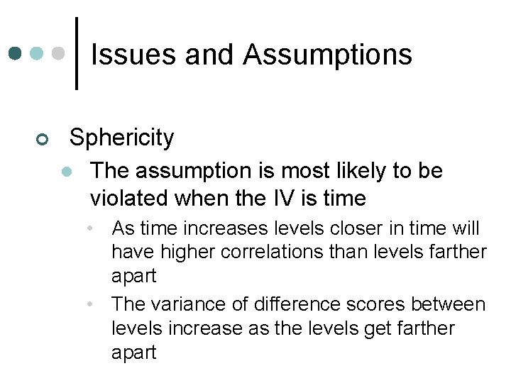 Issues and Assumptions ¢ Sphericity l The assumption is most likely to be violated