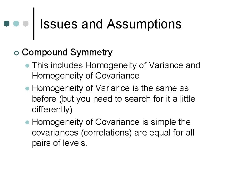 Issues and Assumptions ¢ Compound Symmetry This includes Homogeneity of Variance and Homogeneity of