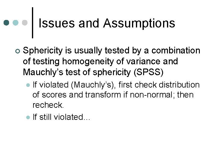 Issues and Assumptions ¢ Sphericity is usually tested by a combination of testing homogeneity