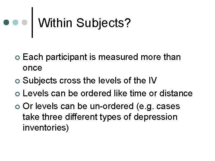 Within Subjects? Each participant is measured more than once ¢ Subjects cross the levels