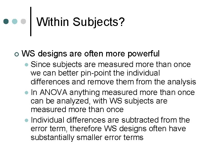 Within Subjects? ¢ WS designs are often more powerful Since subjects are measured more