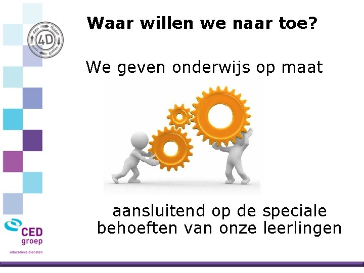Waar willen we naar toe? We geven onderwijs op maat aansluitend op de speciale