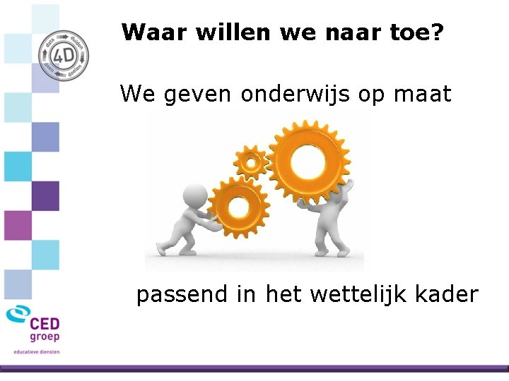 Waar willen we naar toe? We geven onderwijs op maat passend in het wettelijk