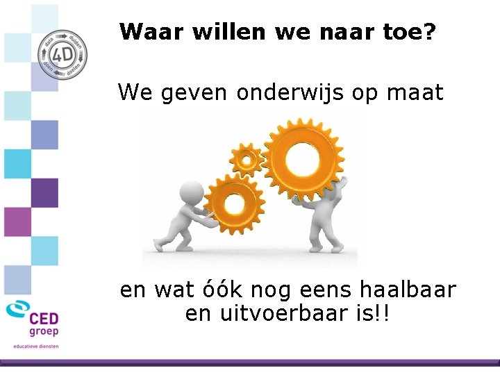 Waar willen we naar toe? We geven onderwijs op maat en wat óók nog