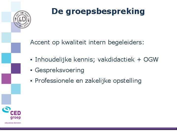 De groepsbespreking Accent op kwaliteit intern begeleiders: • Inhoudelijke kennis; vakdidactiek + OGW •