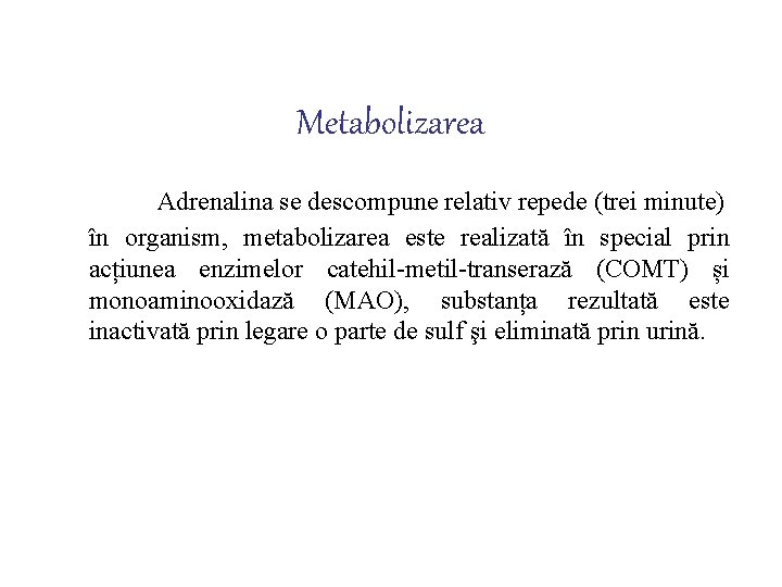 Metabolizarea Adrenalina se descompune relativ repede (trei minute) în organism, metabolizarea este realizată în