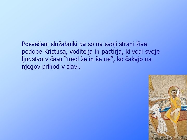 Posvečeni služabniki pa so na svoji strani žive podobe Kristusa, voditelja in pastirja, ki