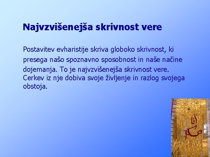 Najvzvišenejša skrivnost vere Postavitev evharistije skriva globoko skrivnost, ki presega našo spoznavno sposobnost in