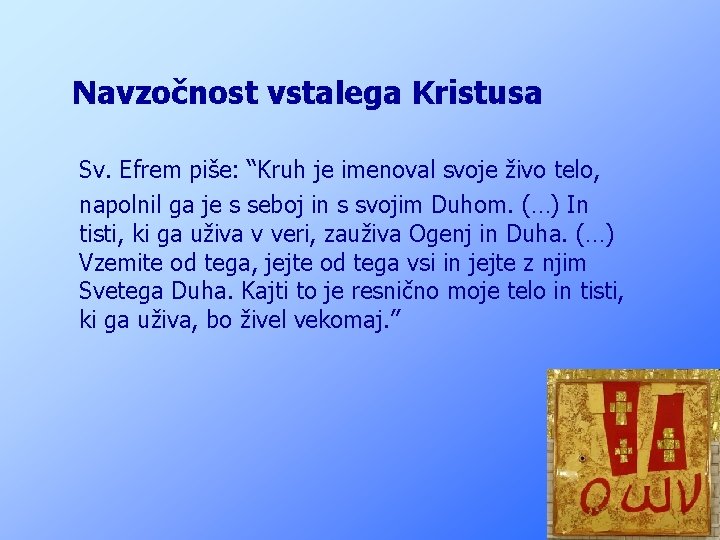 Navzočnost vstalega Kristusa Sv. Efrem piše: “Kruh je imenoval svoje živo telo, napolnil ga