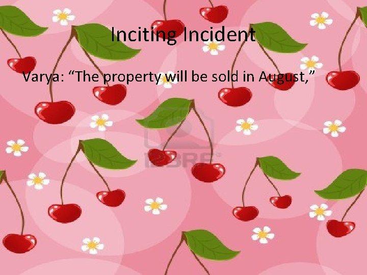 Inciting Incident Varya: “The property will be sold in August, ” 