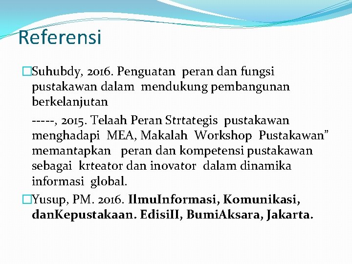 Referensi �Suhubdy, 2016. Penguatan peran dan fungsi pustakawan dalam mendukung pembangunan berkelanjutan -----, 2015.