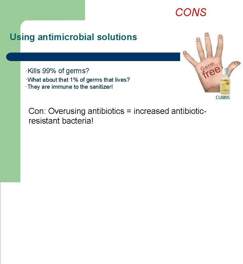 CONS Using antimicrobial solutions ·Kills 99% of germs? ·What about that 1% of germs