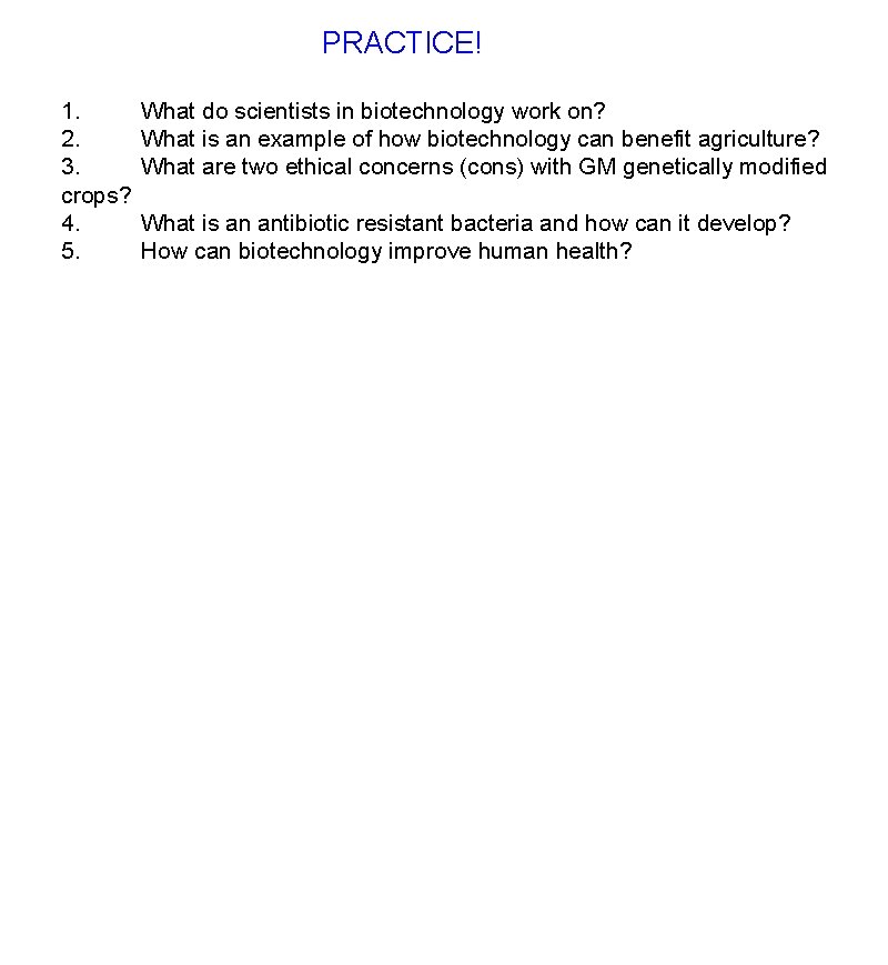 PRACTICE! 1. 2. 3. crops? 4. 5. What do scientists in biotechnology work on?