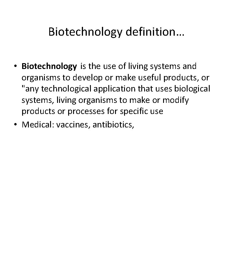 Biotechnology definition… • Biotechnology is the use of living systems and organisms to develop