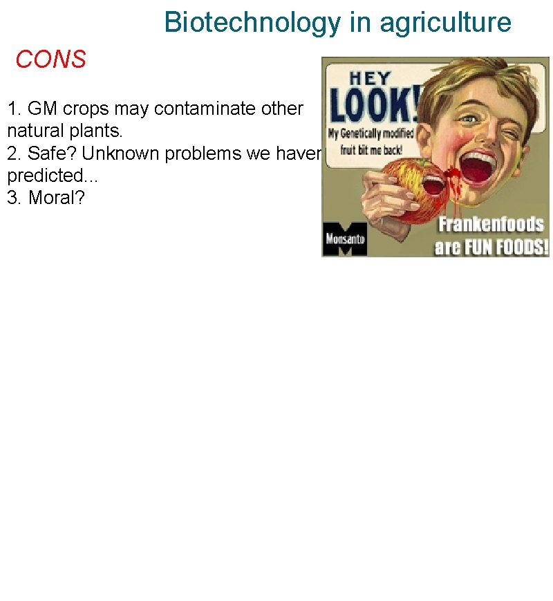 Biotechnology in agriculture CONS 1. GM crops may contaminate other natural plants. 2. Safe?