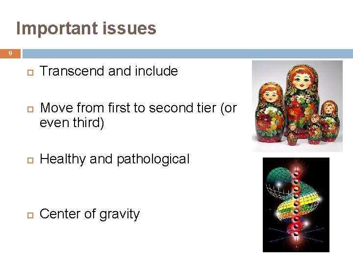 Important issues 9 Transcend and include Move from first to second tier (or even