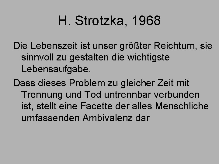 H. Strotzka, 1968 Die Lebenszeit ist unser größter Reichtum, sie sinnvoll zu gestalten die