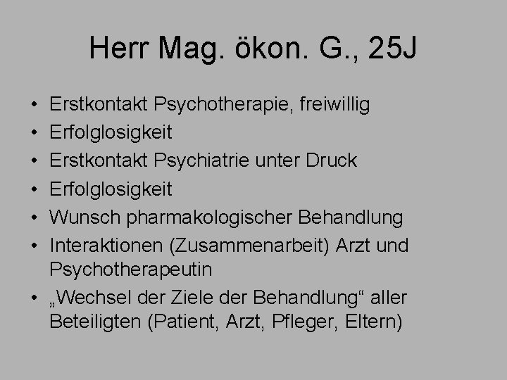 Herr Mag. ökon. G. , 25 J • • • Erstkontakt Psychotherapie, freiwillig Erfolglosigkeit