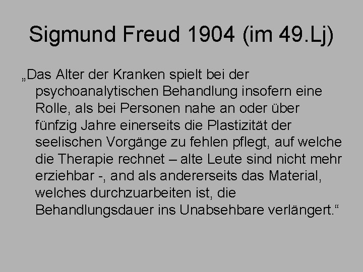 Sigmund Freud 1904 (im 49. Lj) „Das Alter der Kranken spielt bei der psychoanalytischen