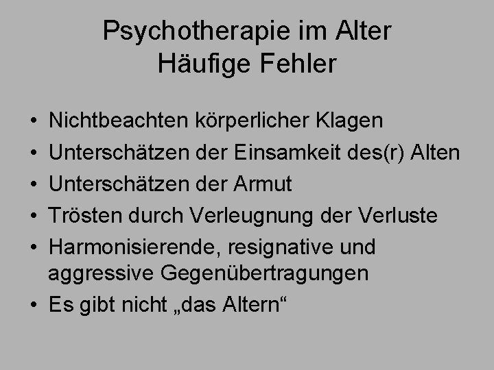 Psychotherapie im Alter Häufige Fehler • • • Nichtbeachten körperlicher Klagen Unterschätzen der Einsamkeit