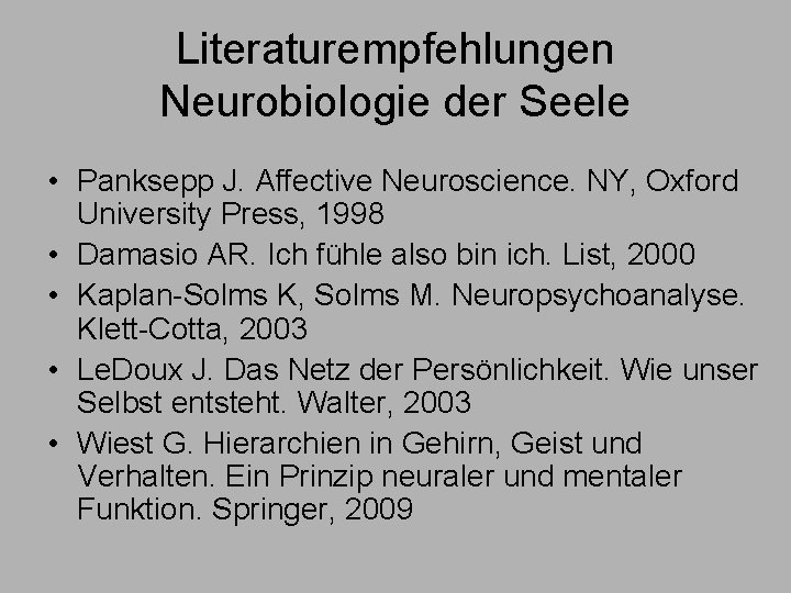 Literaturempfehlungen Neurobiologie der Seele • Panksepp J. Affective Neuroscience. NY, Oxford University Press, 1998