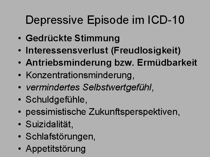 Depressive Episode im ICD-10 • • • Gedrückte Stimmung Interessensverlust (Freudlosigkeit) Antriebsminderung bzw. Ermüdbarkeit