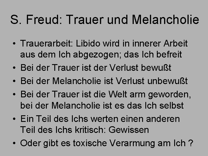 S. Freud: Trauer und Melancholie • Trauerarbeit: Libido wird in innerer Arbeit aus dem