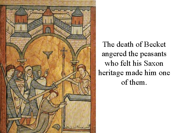 The death of Becket angered the peasants who felt his Saxon heritage made him